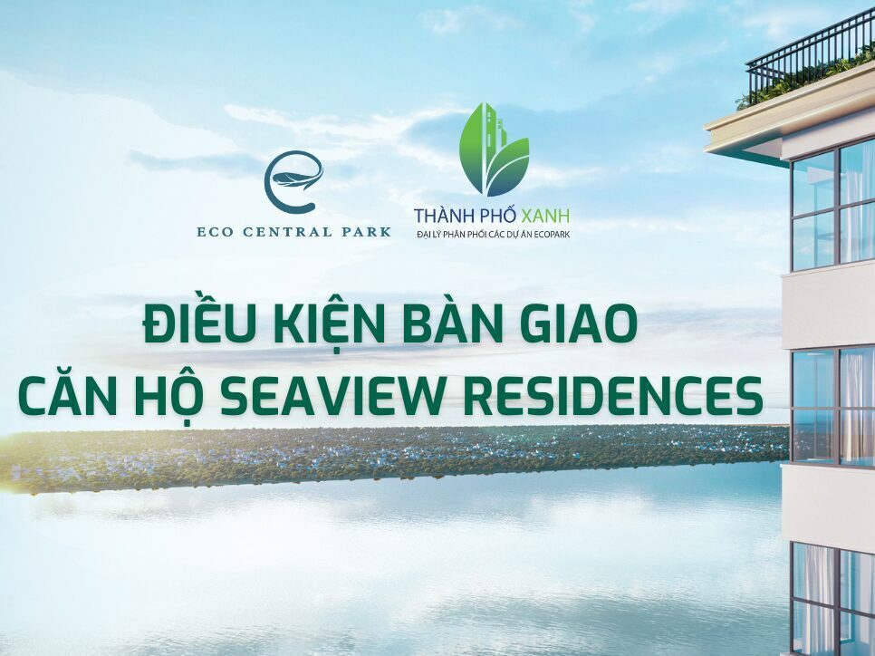Điều kiện bàn giao căn hộ Seaview Residences – Eco Central Park